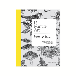 15-Minute Art Pen & Ink: Learn to Draw with Pen and Ink in Six Steps or Less