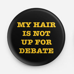 My Hair Not Up For Debate Button